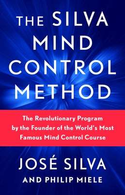 The Silva Mind Control Method: The Revolutionary Program by the Founder of the World's Most Famous Mind Control Course by Silva, JosÃ©