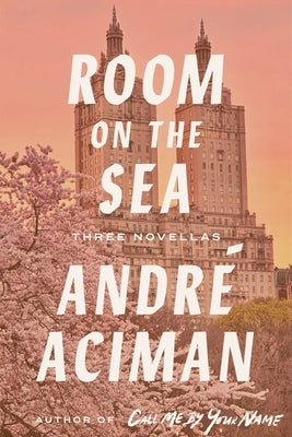 Room on the Sea: Three Novellas by Aciman, Andr&#195;&#169;