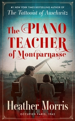 The Piano Teacher of Montparnasse by Morris, Heather