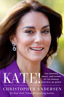 Kate!: The Courage, Grace, and Power of the Woman Who Will Be Queen by Andersen, Christopher