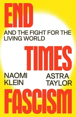 End Times Fascism: And the Fight for the Living World by Klein, Naomi