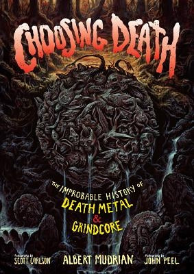 Choosing Death: The Improbable History of Death Metal & Grindcore by Mudrian, Albert