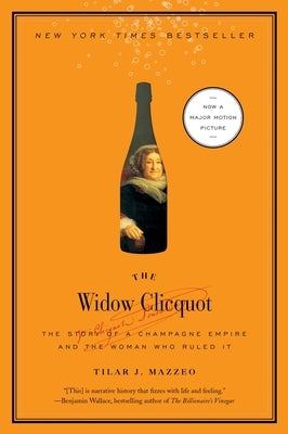The Widow Clicquot: The Story of a Champagne Empire and the Woman Who Ruled It by Mazzeo, Tilar J.