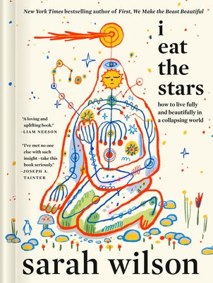I Eat the Stars: How to Live Fully and Beautifully in a Collapsing World by Wilson, Sarah