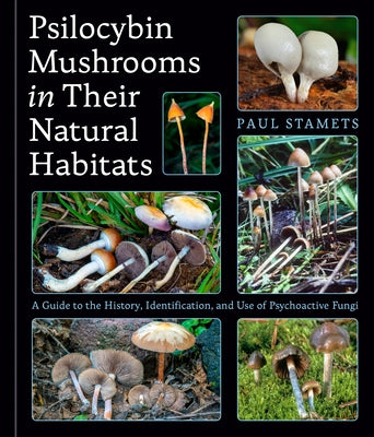 Psilocybin Mushrooms in Their Natural Habitats: A Guide to the History, Identification, and Use of Psychoactive Fungi by Stamets, Paul