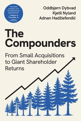 The Compounders: From Small Acquisitions to Giant Shareholder Returns by Dybvad, OddbjÃ¸rn