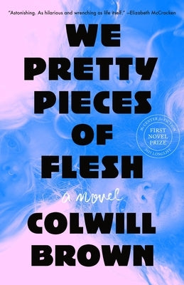 We Pretty Pieces of Flesh by Brown, Colwill