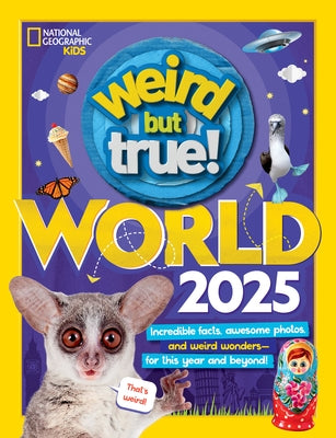 Weird But True World! 2025: Incredible Facts, Awesome Photos, and Weird Wonders---For This Year and Beyond! by National Geographic Kids