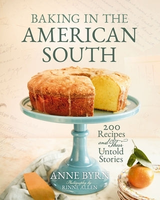 Baking in the American South: 200 Recipes and Their Untold Stories (a Definitive Guide to Southern Baking) - Enjoy Fresh Homemade Baked Goods - The Pe by Byrn, Anne