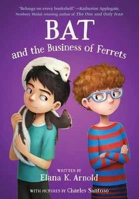 Bat and the Business of Ferrets by Arnold, Elana K.