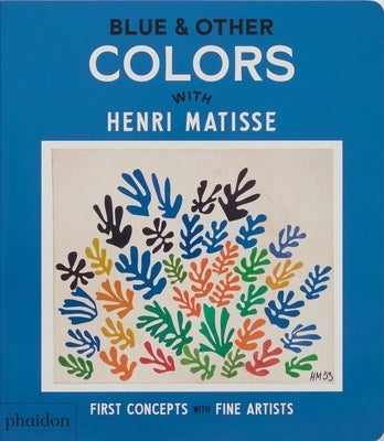 Blue & Other Colors: With Henri Matisse by Editors, Phaidon