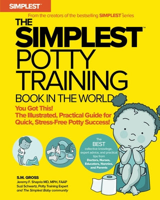 The Simplest Potty Training Book in the World the Illustrated, Practical Guide for Quick and Stress-Free Potty Success Helping Parents of Toddlers Dit by Gross, S. M.