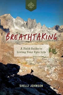 Breathtaking: A Field Guide to Living Your Epic Life by Johnson, Shelli