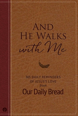 And He Walks with Me: 365 Daily Reminders of Jesus's Love from Our Daily Bread (a Daily Devotional for the Entire Year) by Our Daily Bread