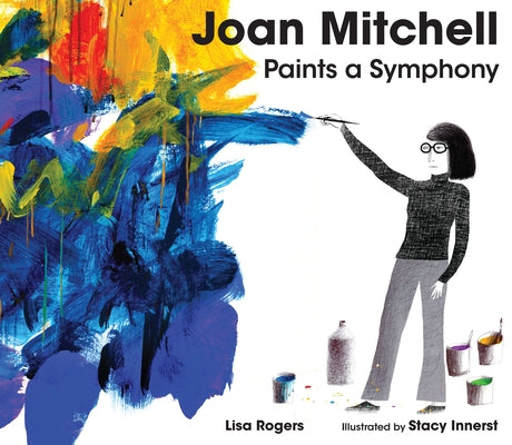 Joan Mitchell Paints a Symphony: La Grande Vallée Suite by Rogers, Lisa