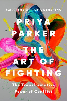 The Art of Fighting: The Transformative Power of Conflict by Parker, Priya