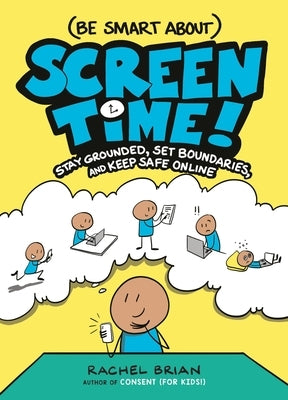(Be Smart About) Screen Time!: Stay Grounded, Set Boundaries, and Keep Safe Online by Brian, Rachel